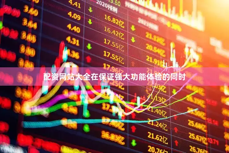 配资网站大全在保证强大功能体验的同时