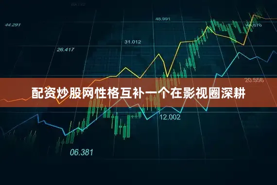 配资炒股网性格互补一个在影视圈深耕