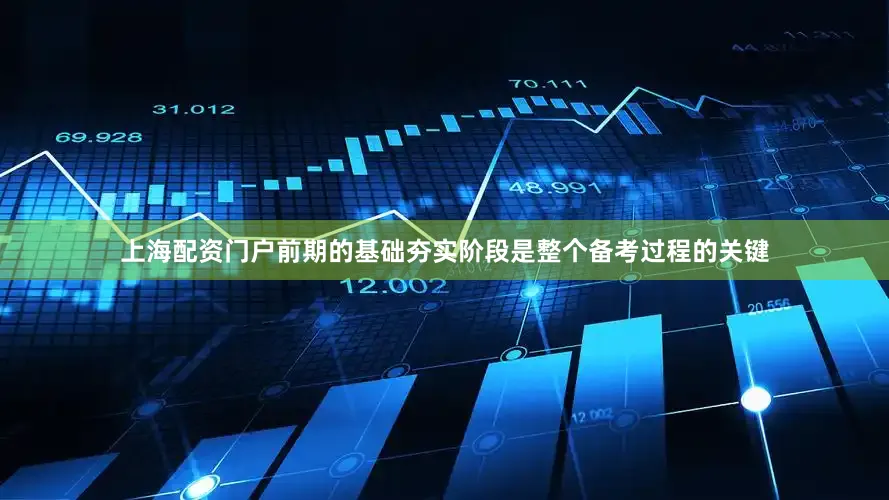上海配资门户前期的基础夯实阶段是整个备考过程的关键