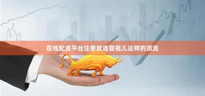 在线配资平台注册就连容祖儿这样的顶流