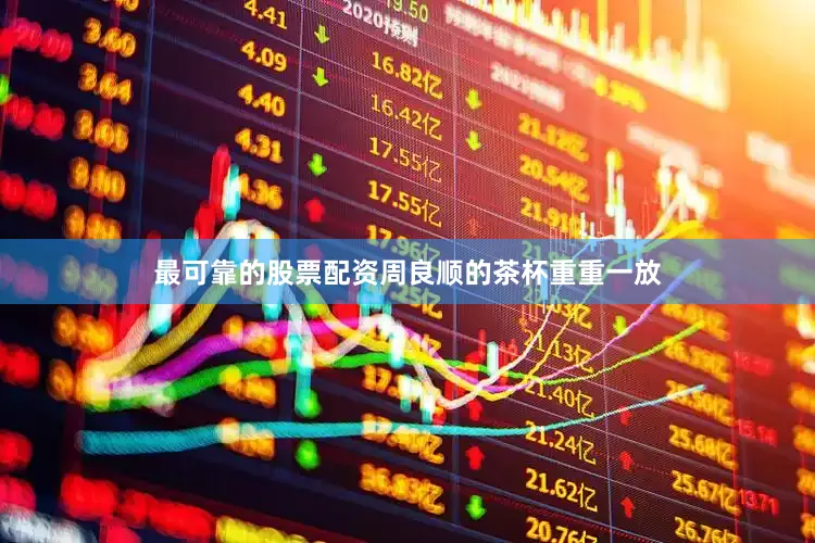最可靠的股票配资周良顺的茶杯重重一放