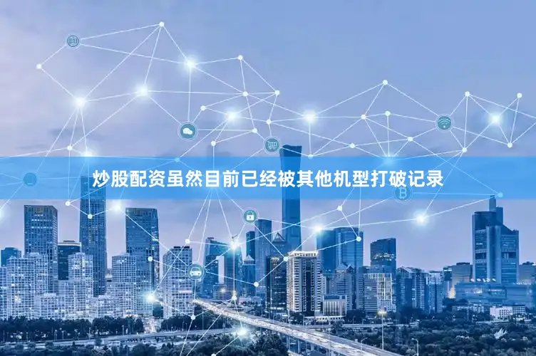 炒股配资虽然目前已经被其他机型打破记录