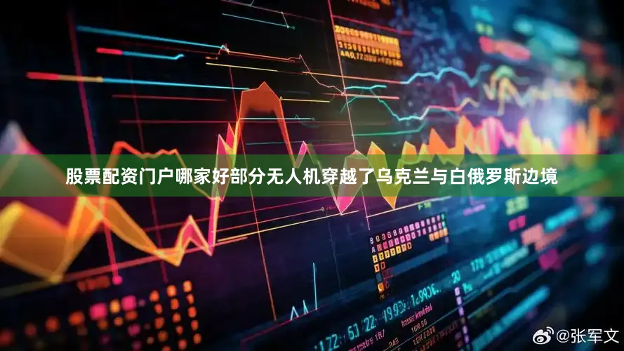 股票配资门户哪家好部分无人机穿越了乌克兰与白俄罗斯边境