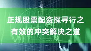 正规股票配资探寻行之有效的冲突解决之道