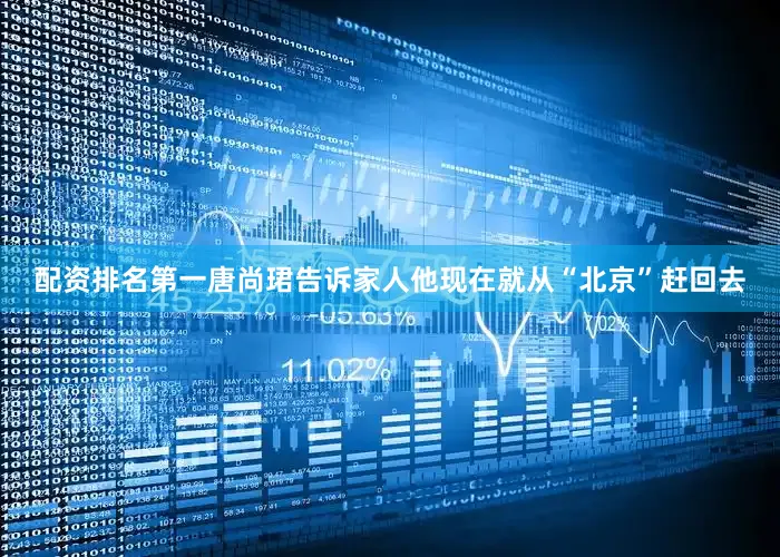 配资排名第一唐尚珺告诉家人他现在就从“北京”赶回去