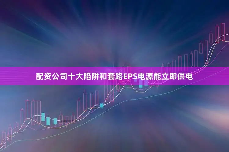 配资公司十大陷阱和套路EPS电源能立即供电