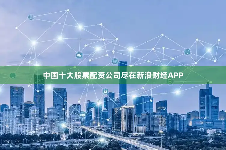 中国十大股票配资公司尽在新浪财经APP