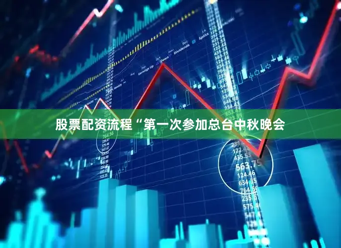 股票配资流程“第一次参加总台中秋晚会