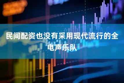 民间配资也没有采用现代流行的全电声乐队
