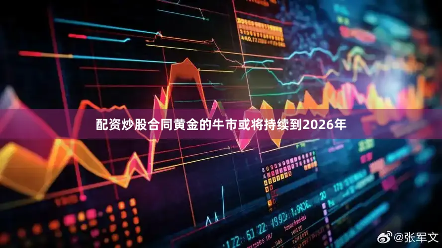 配资炒股合同黄金的牛市或将持续到2026年