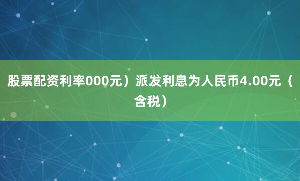 股票配资利率000元）派发利息为人民币4.00元（含税）