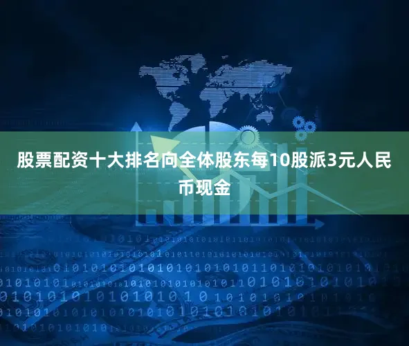 股票配资十大排名向全体股东每10股派3元人民币现金